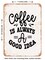 DECORATIVE METAL SIGN - Coffee is Always a Good Idea - Vintage Rusty Look